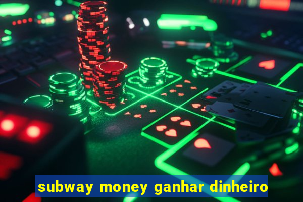 subway money ganhar dinheiro